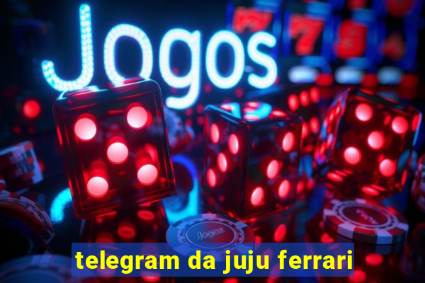 telegram da juju ferrari